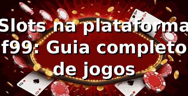 Slots na plataforma f99: Guia completo de jogos 1 Slots na plataforma f99: Guia completo de jogos